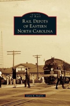 Rail Depots of Eastern North Carolina - Neal, Larry K.; Jr.