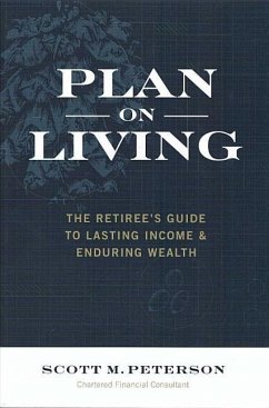 Plan on Living: The Retiree's Guide to Lasting Income & Enduring Wealth - Peterson, Scott