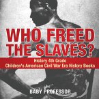 Who Freed the Slaves? History 4th Grade   Children's American Civil War Era History Books