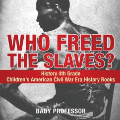 Who Freed the Slaves? History 4th Grade   Children's American Civil War Era History Books - Baby