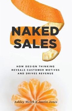 Naked Sales: How Design Thinking Reveals Customer Motives and Drives Revenue - Jones, Justin; Welch, Ashley