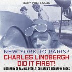 New York to Paris? Charles Lindbergh Did It First! Biography of Famous People   Children's Biography Books