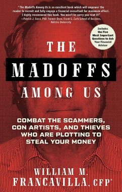 The Madoffs Among Us: Combat the Scammers, Con Artists, and Thieves Who Are Plotting to Steal Your Money - Francavilla, William M.