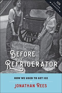 Before the Refrigerator: How We Used to Get Ice - Rees, Jonathan