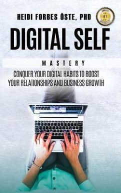 Digital Self Mastery: Conquer your digital habits to boost your relationships and business growth - Forbes Öste, Heidi