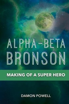 Alpha-Beta Bronson: Making of a Super Hero Volume 1 - Powell, Damon