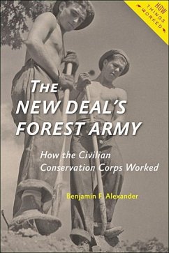 The New Deal's Forest Army: How the Civilian Conservation Corps Worked - Alexander, Benjamin F.