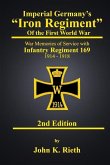 Imperial Germany's &quote;Iron Regiment&quote; of the First World War: War Memories of Service with Infantry Regiment 169 1914 - 1918 Second Edition