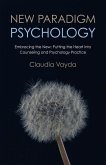 New Paradigm Psychology: Embracing the New - Putting the Heart Into Counseling and Psychology Practice