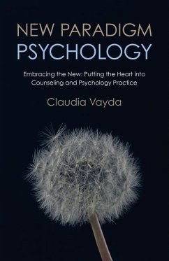 New Paradigm Psychology: Embracing the New - Putting the Heart Into Counseling and Psychology Practice - Vayda, Claudia