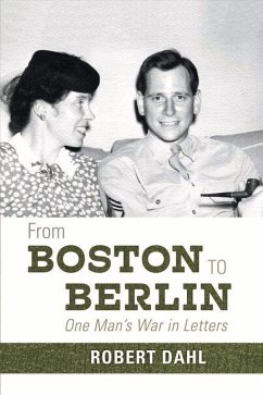 From Boston to Berlin: One Man's War in Letters Volume 1 - Dahl, Robert