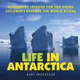 Life In Antarctica - Geography Lessons for 3rd Grade   Children's Explore the World Books