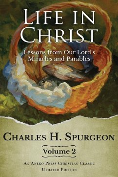 Life in Christ Vol 2: Lessons from Our Lord's Miracles and Parables - Spurgeon, Charles H.