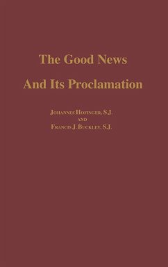 The Good News and its Proclamation - Hofinger, Johannes S. J.; Buckley, S. J. Francis J