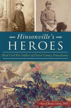 Hinsonville's Heroes: Black Civil War Soldiers of Chester County, Pennsylvania - Cheryl Renée Gooch