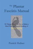 The Plantar Fasciitis Manual: 30 Things You Can Do to Relieve Heel Pain and Speed Healing of Plantar Fasciitis