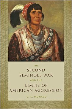 The Second Seminole War and the Limits of American Aggression - Monaco, C. S. (Courtesy Professor of History, University of Florida)