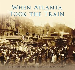 When Atlanta Took the Train - Steinberg, David H.; The Staff of the Southeastern Railway Mu