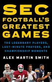 SEC Football's Greatest Games: The Legendary Players, Last-Minute Prayers, and Championship Moments