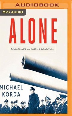 Alone: Britain, Churchill, and Dunkirk: Defeat Into Victory - Korda, Michael
