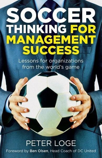 Soccer Thinking for Management Success: Lessons for Organizations from the World's Game Soccer Thinking for Management Success: Lessons for Organizations from the World's Game