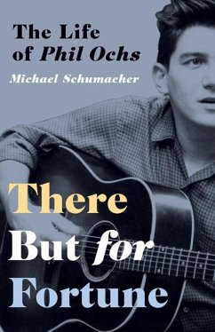 There But for Fortune: The Life of Phil Ochs - Schumacher, Michael