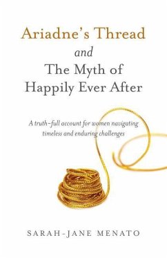 Ariadne's Thread and the Myth of Happily Ever After: A Truth-Full Account for Women Navigating Timeless and Enduring Challenges - Menato, Sarah-Jane