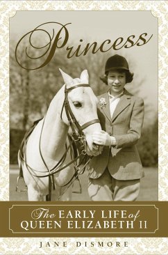 Princess: The Early Life of Queen Elizabeth II - Dismore, Jane