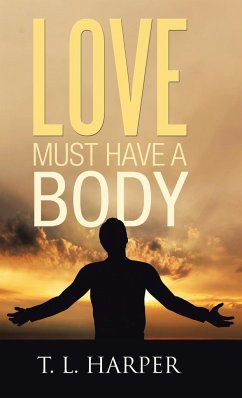 LOVE MUST HAVE A BODY - Harper, T. L.