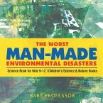 The Worst Man-Made Environmental Disasters - Science Book for Kids 9-12   Children's Science & Nature Books