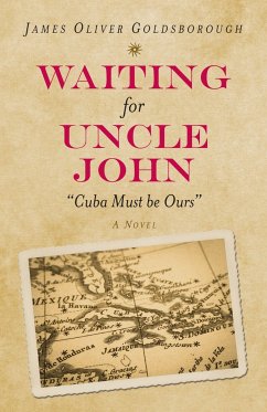 Waiting for Uncle John: Cuba Must Be Ours (a Novel) - Goldsborough, James Oliver