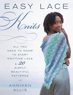 Easy Lace Knits: All You Need to Know to Start Knitting Lace & 20 Simply Beautiful Patterns - Allis, Anniken