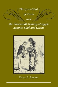 The Great Stink of Paris and the Nineteenth-Century Struggle Against Filth and Germs - Barnes, David S