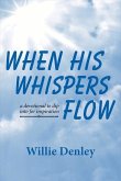 When His Whispers Flow: A Devotional to Dip Into for Inspiration Volume 1