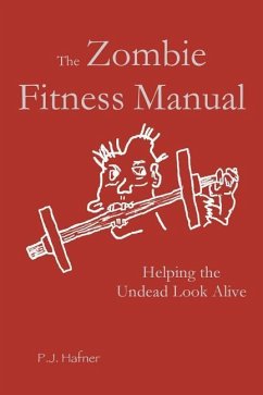 The Zombie Fitness Manual: Helping the Undead Look Alive - Hafner, P. J.
