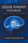 Disuse Atrophy, Your Brain, and Your Future: Volume 1