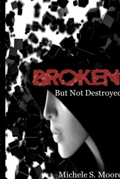 Broken But Not Destroyed - Moore, Michele S.
