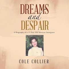 Dreams and Despair: A Biography of a 15 Year Old Mexican Immigrant - Collier, Cole