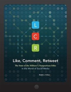 Lcr, Like, Comment, Retweet: The State of the Military's Nonpartisan Ethic in the World of Social Media: The State of the Military's Nonpartisan Ethic - Urben, Heidi A.; National Defense University (U S )