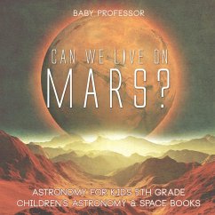 Can We Live on Mars? Astronomy for Kids 5th Grade   Children's Astronomy & Space Books - Baby