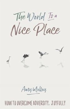 The World Is a Nice Place: How to Overcome Adversity, Joyfully - Molloy, Amy