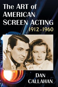 The Art of American Screen Acting, 1912-1960 - Callahan, Dan