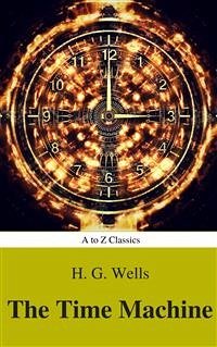 The Time Machine (Best Navigation, Active TOC) (A to Z Classics) (eBook, ePUB) - Classics, AtoZ; G. Wells, H.