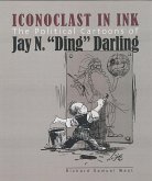 Iconoclast in Ink: The Political Cartoons of Jay N. &quote;ding&quote; Darling