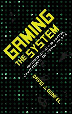 Gaming the System: Deconstructing Video Games, Games Studies, and Virtual Worlds - Gunkel, David J.