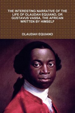 THE INTERESTING NARRATIVE OF THE LIFE OF OLAUDAH EQUIANO, OR GUSTAVUS VASSA, THE AFRICAN WRITTEN BY HIMSELF - Equiano, Olaudah