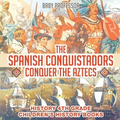 The Spanish Conquistadors Conquer the Aztecs - History 4th Grade   Children's History Books - Baby