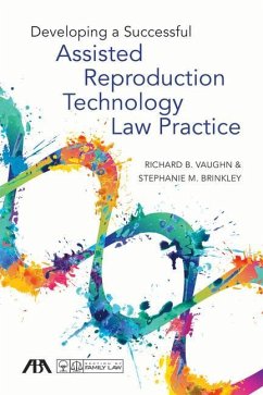 Developing a Successful Assisted Reproduction Technology Law Practice - Vaughn, Richard B.; Brinkley, Stephanie Michelle