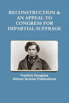 RECONSTRUCTION & AN APPEAL TO CONGRESS FOR IMPARTIAL SUFFRAGE - Douglass, Fredrick