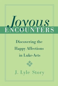 Joyous Encounters: Discovering the Happy Affections in Luke-Acts - Story, J. Lyle